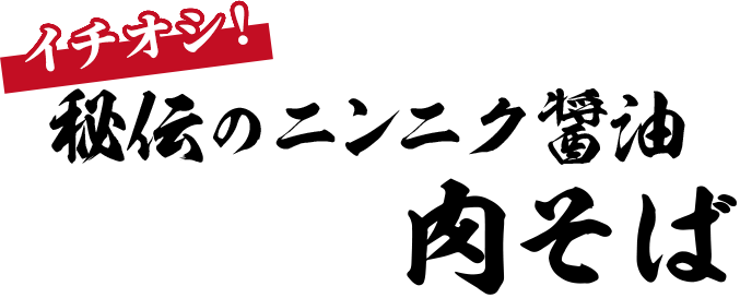 イチオシ！秘伝のニンニク醤油 肉そば